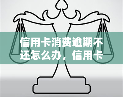 信用卡消费逾期不还怎么办，信用卡逾期未还款？别慌，这样做或能解决问题！