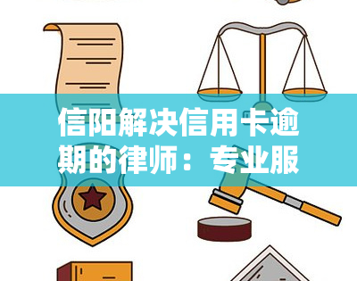 信阳解决信用卡逾期的律师：专业服务与解决方案