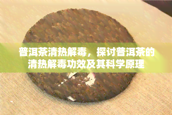 普洱茶清热解，探讨普洱茶的清热解功效及其科学原理