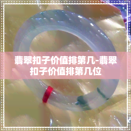 翡翠扣子价值排第几-翡翠扣子价值排第几位