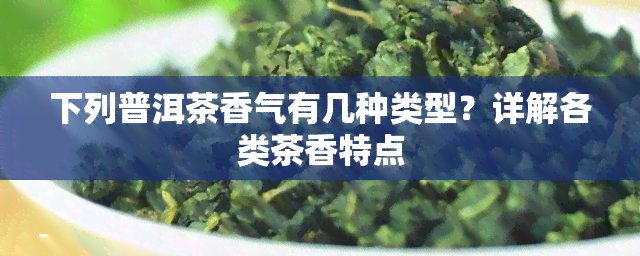 下列普洱茶香气有几种类型？详解各类茶香特点