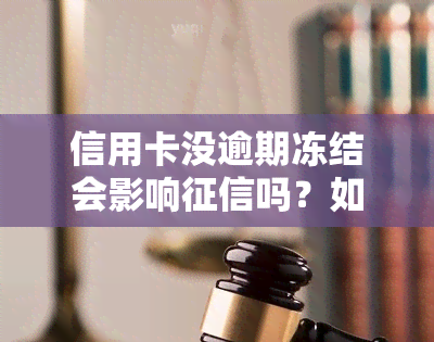 信用卡没逾期冻结会影响吗？如何解决？