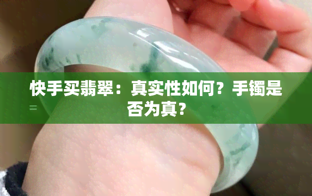 快手买翡翠：真实性如何？手镯是否为真？