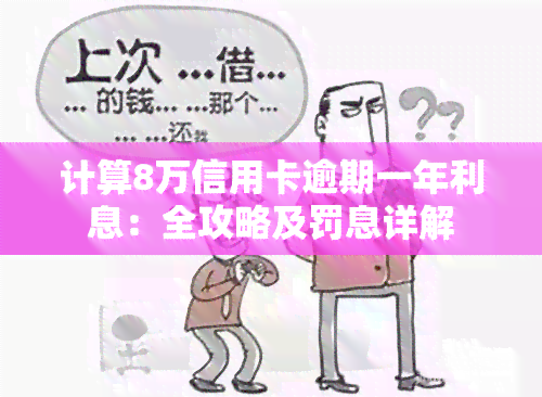 计算8万信用卡逾期一年利息：全攻略及罚息详解