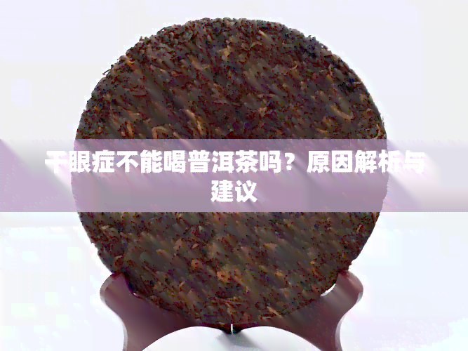 干眼症不能喝普洱茶吗？原因解析与建议