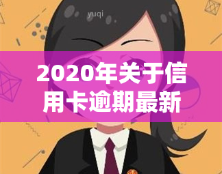 2020年关于信用卡逾期最新标准：2024年新规通知