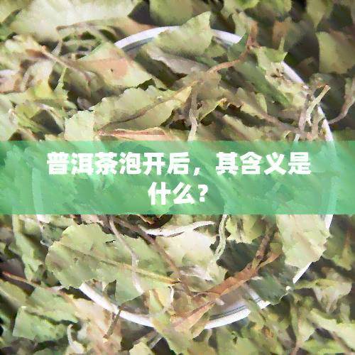 普洱茶泡开后，其含义是什么？