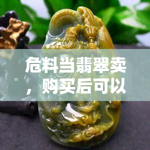 危料当翡翠卖，购买后可以退款吗？