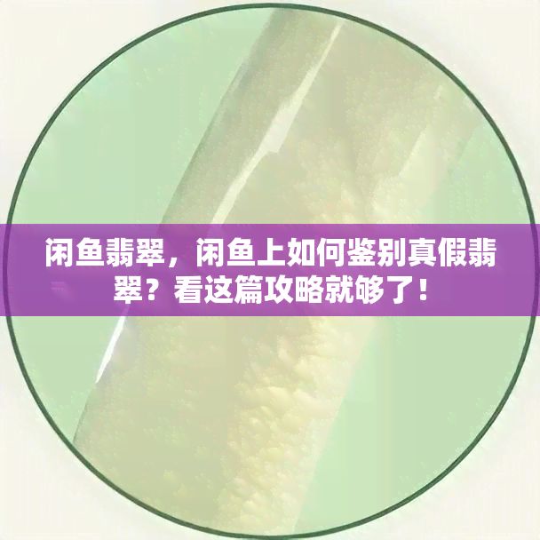 闲翡翠，闲上如何鉴别真假翡翠？看这篇攻略就够了！