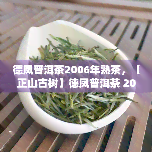 德凤普洱茶2006年熟茶，【正山古树】德凤普洱茶 2006年 熟茶 150g 礼盒装 易武纯料 口感醇厚 压饼压制 香气纯正 送礼自饮皆宜