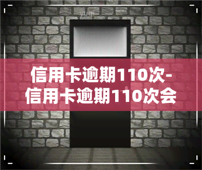 信用卡逾期110次-信用卡逾期110次会怎样