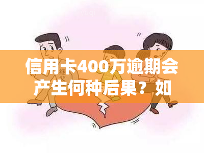 信用卡400万逾期会产生何种后果？如何处理？