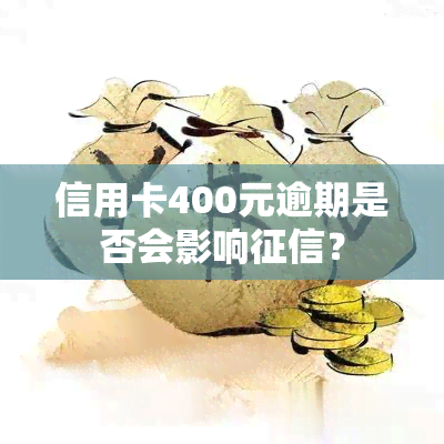 信用卡400元逾期是否会影响？