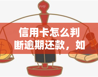 信用卡怎么判断逾期还款，如何判断信用卡是否逾期还款？