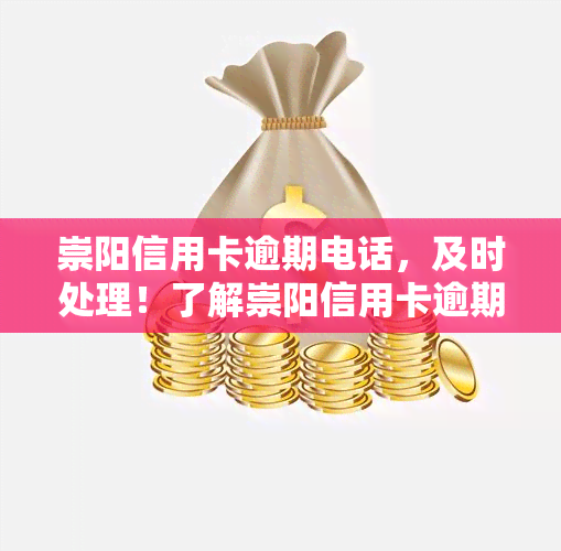 崇阳信用卡逾期电话，及时处理！了解崇阳信用卡逾期的解决办法和联系电话