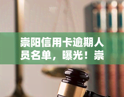 崇阳信用卡逾期人员名单，曝光！崇阳信用卡逾期人员名单公开