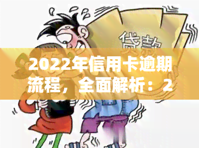 2022年信用卡逾期流程，全面解析：2022年信用卡逾期的处理流程