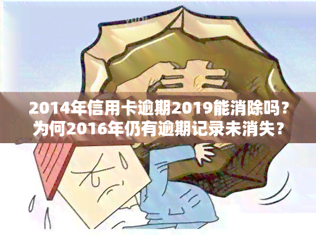 2014年信用卡逾期2019能消除吗？为何2016年仍有逾期记录未消失？