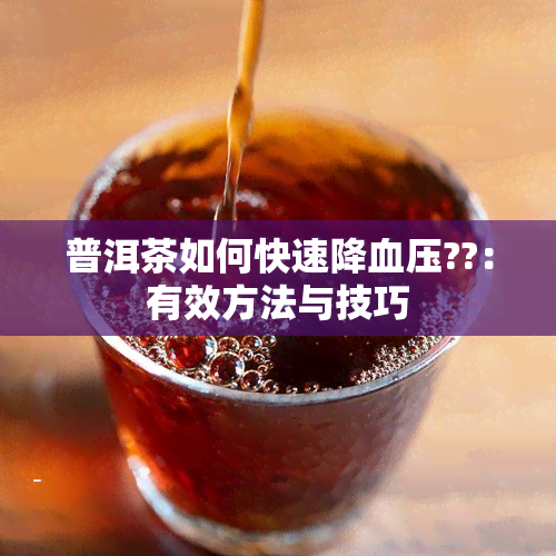 普洱茶如何快速降血压??：有效方法与技巧