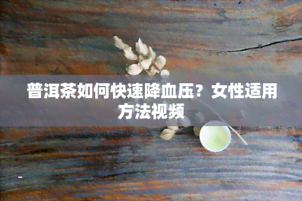 普洱茶如何快速降血压？女性适用方法视频