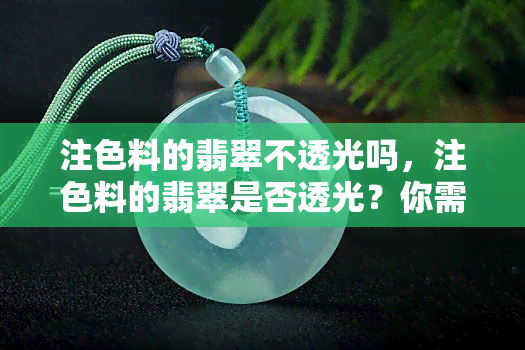 注色料的翡翠不透光吗，注色料的翡翠是否透光？你需要了解的事实