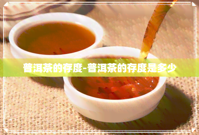 普洱茶的存度-普洱茶的存度是多少