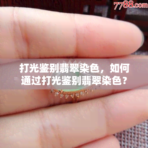 打光鉴别翡翠染色，如何通过打光鉴别翡翠染色？