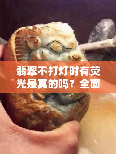 翡翠不打灯时有荧光是真的吗？全面解析