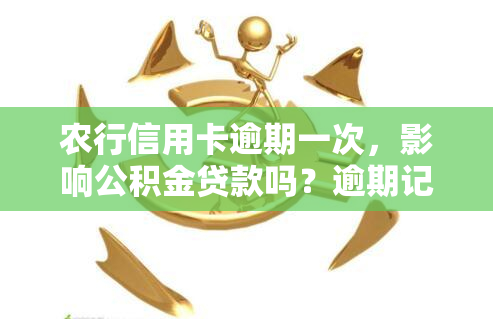 农行信用卡逾期一次，影响公积金贷款吗？逾期记录能否消除？