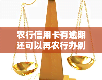 农行信用卡有逾期还可以再农行办别的业务吗，农行信用卡逾期后，还能否在该银行办理其他业务？