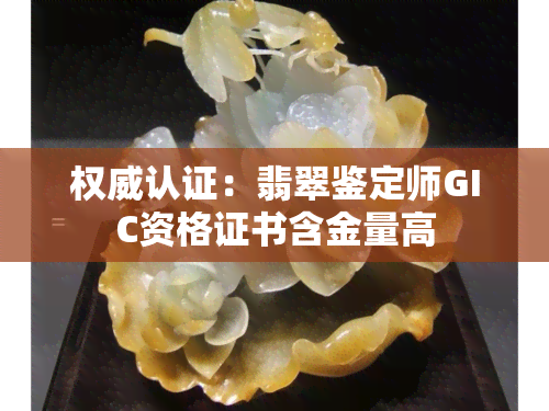 权威认证：翡翠鉴定师GIC资格证书含金量高