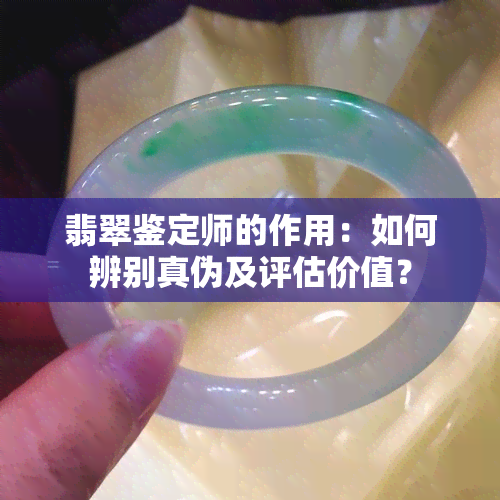 翡翠鉴定师的作用：如何辨别真伪及评估价值？