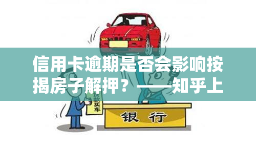 信用卡逾期是否会影响按揭房子解押？——知乎上的讨论与解决方案