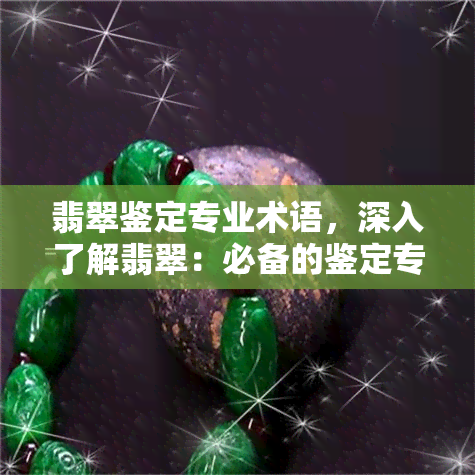 翡翠鉴定专业术语，深入了解翡翠：必备的鉴定专业术语解析