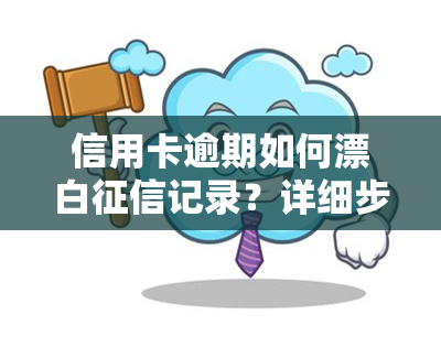 信用卡逾期如何漂白记录？详细步骤与处理方法