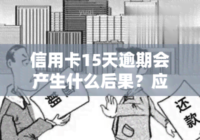 信用卡15天逾期会产生什么后果？应该如何处理？