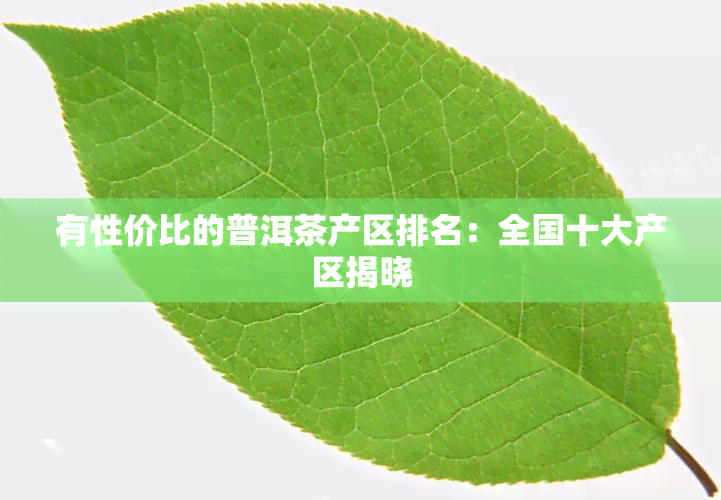 有性价比的普洱茶产区排名：全国十大产区揭晓