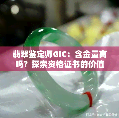 翡翠鉴定师GIC：含金量高吗？探索资格证书的价值