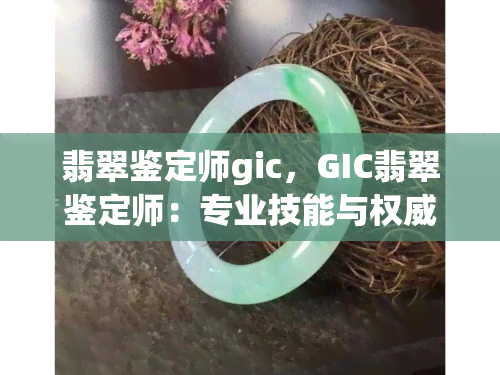 翡翠鉴定师gic，GIC翡翠鉴定师：专业技能与权威认证的象征