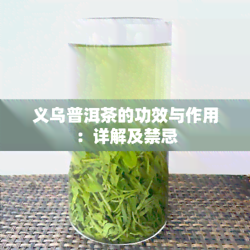 义乌普洱茶的功效与作用：详解及禁忌