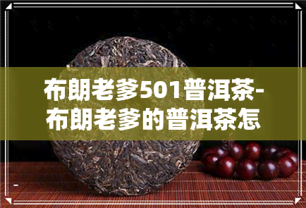 布朗老爹501普洱茶-布朗老爹的普洱茶怎样