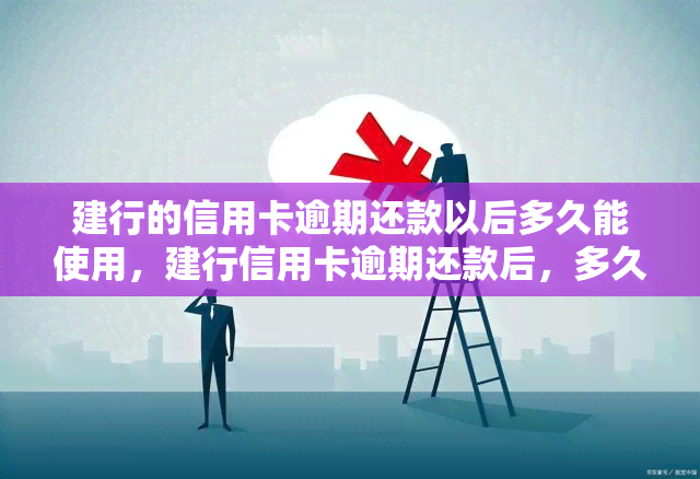 建行的信用卡逾期还款以后多久能使用，建行信用卡逾期还款后，多久可以恢复使用？