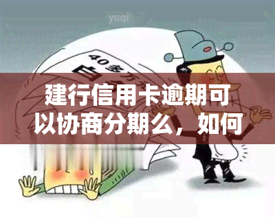 建行信用卡逾期可以协商分期么，如何与建行协商信用卡逾期分期还款？