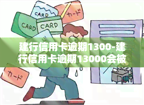 建行信用卡逾期1300-建行信用卡逾期13000会被起诉嘛