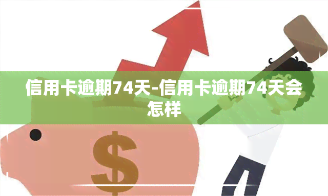 信用卡逾期74天-信用卡逾期74天会怎样