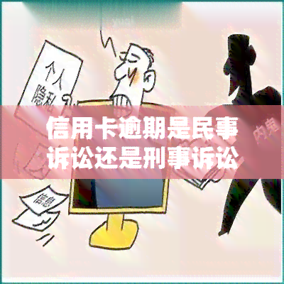 信用卡逾期是民事诉讼还是刑事诉讼，探讨信用卡逾期：民事诉讼还是刑事诉讼？