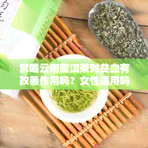 常喝云南普洱茶对贫血有改善作用吗？女性适用吗？