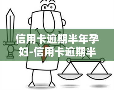 信用卡逾期半年孕妇-信用卡逾期半年孕妇能贷款吗