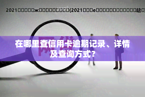 在哪里查信用卡逾期记录、详情及查询方式？