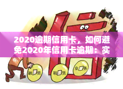 2020逾期信用卡，如何避免2020年信用卡逾期：实用的还款策略和建议